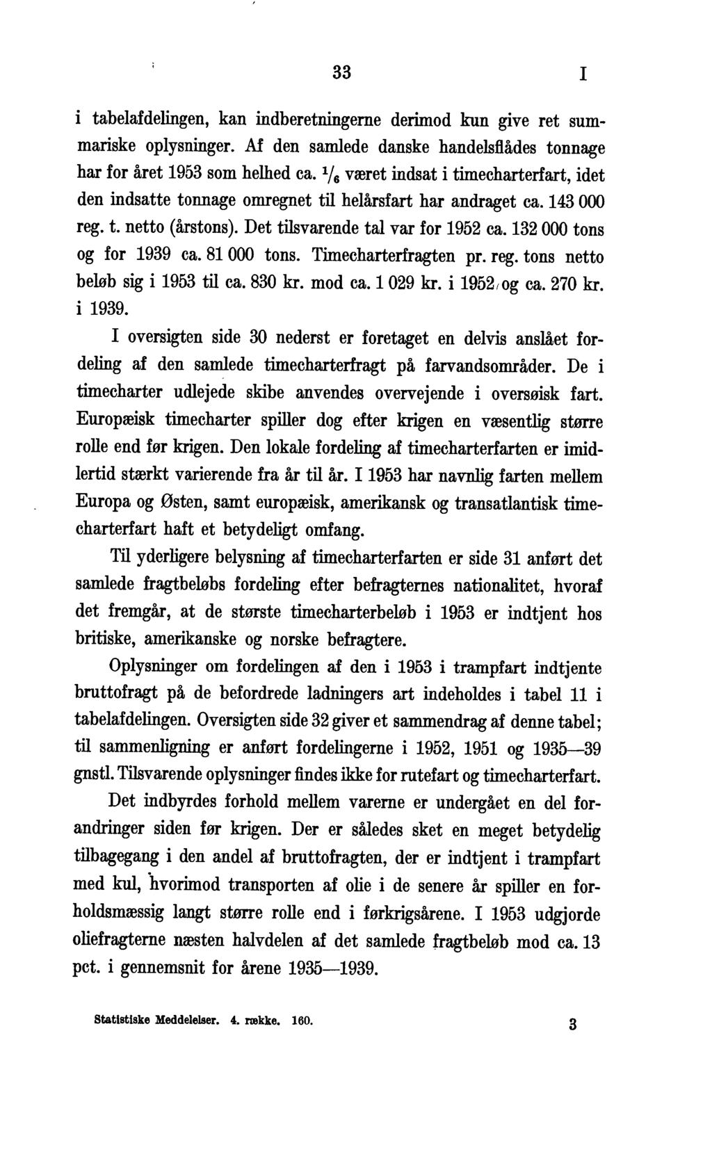 33 I i tabelafdelingen, kan indberetningerne derimod kun give ret summariske oplysninger. Af den samlede danske handelsflådes tonnage har for året 953 som helhed ea.