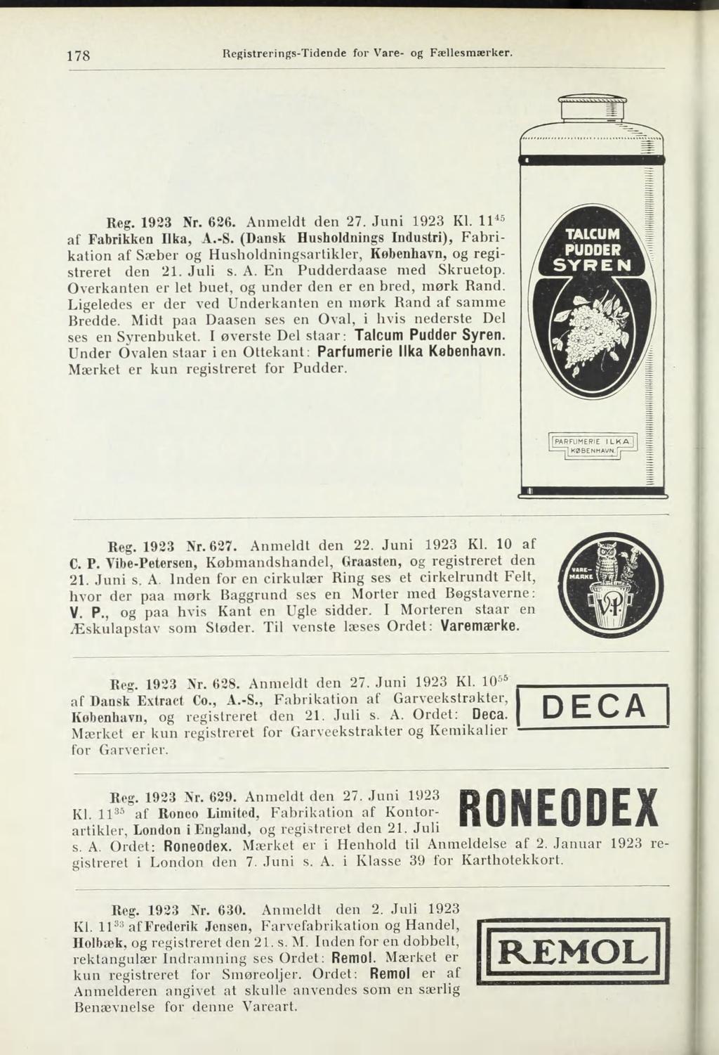 178 Reg. 1923 Nr. 626. Anmeldt den 27. Juni 1923 Kl. Il 45 af Fabrikken Ilka, A.-S. (Dansk Husholdnings Industri), Fabrikation af Sæber og Husholdningsartikler, København, og registreret den 21.