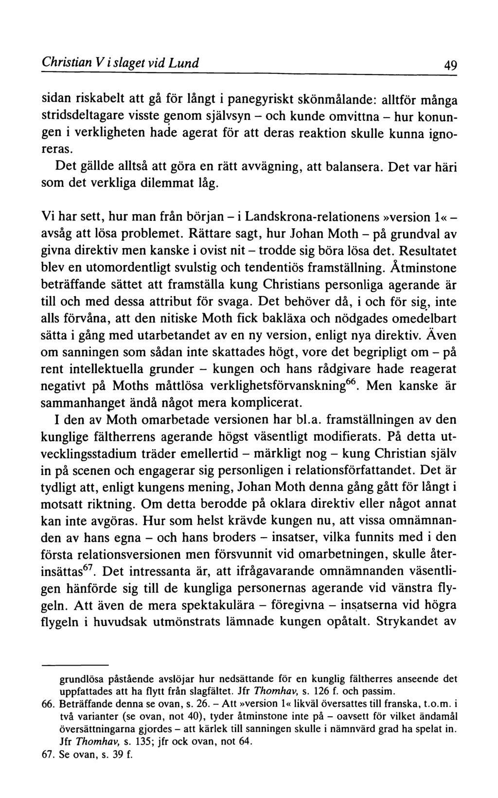 Christian V i slaget vid Lund 49 sidan riskabelt att gå för långt i panegyriskt skönmålande: alltför många stridsdeltagare visste genom självsyn - och kunde omvittna - hur konungen i verkligheten