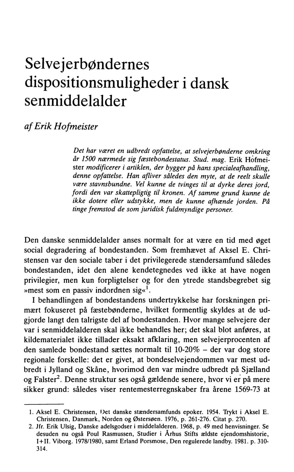 Selvej erbøndernes dispositionsmuligheder i dansk senmiddelalder a f Erik Hofmeister Det har været en udbredt opfattelse, at selvejerbønderne omkring år 1500 nærmede sig fæstebondestatus. Stud. mag.