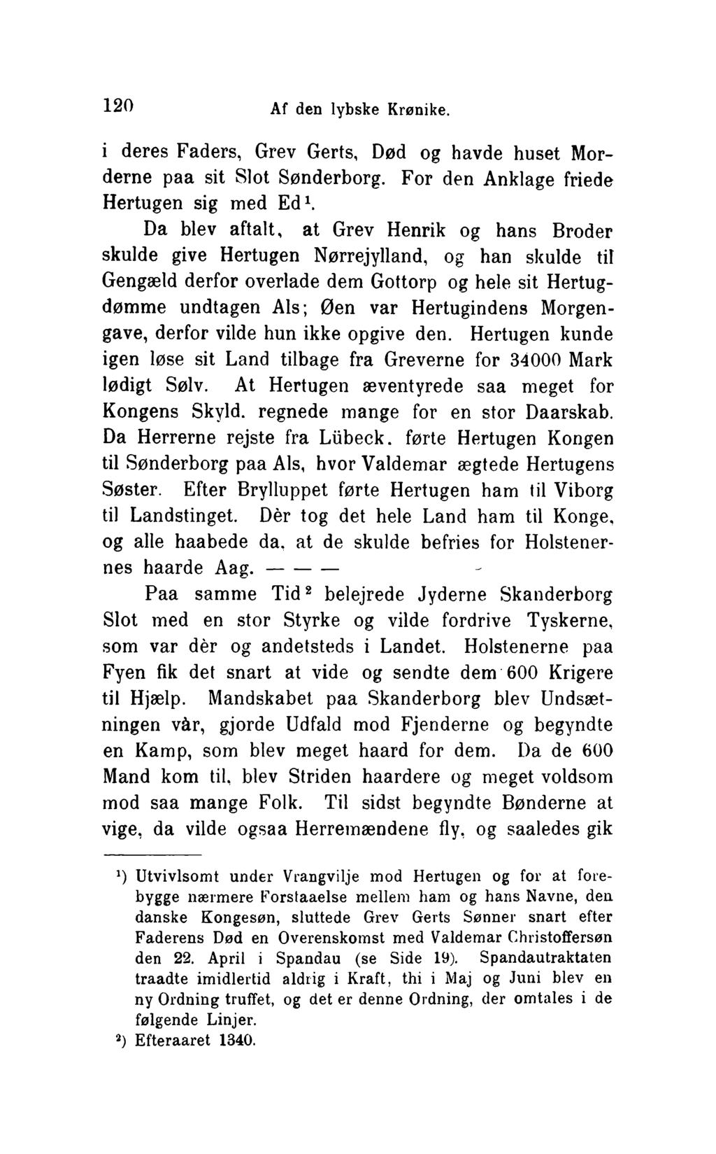 120 Af den lybske Krønike. i deres Faders, Grev Gerts, Død og havde huset Morderne paa sit Slot Sønderborg. For den Anklage friede Hertugen sig med Ed1.