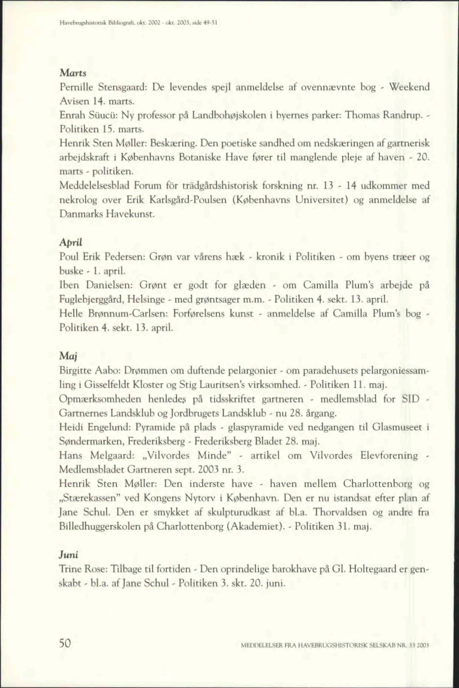 Havebrugshistorisk Bibliografi, okt. 2002 - okt. 200.3, side 49-51 Marts Pernille Stensgaard: De levendes spejl anmeldelse af ovennævnte bog - Weekend Avisen 14. marts.