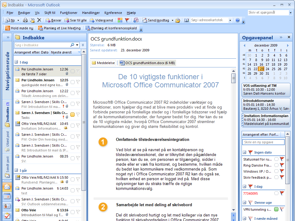 Outlook 2007 Så snart du åbner Outlook 2007, ser du en samlet visning af mail, aftaler og opgaver. Det giver et rigtigt godt overblik over de opgaver, aftaler og anden kommunikation, du skal nå i dag.
