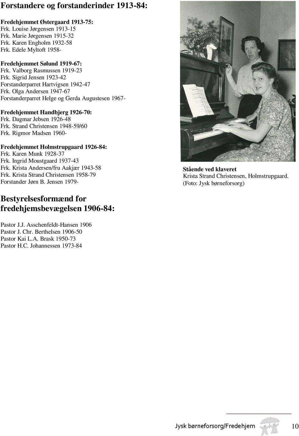 Olga Andersen 1947-67 Forstanderparret Helge og Gerda Augustesen 1967- Fredehjemmet Handbjerg 1926-70: Frk. Dagmar Jebsen 1926-48 Frk. Strand Christensen 1948-59/60 Frk.