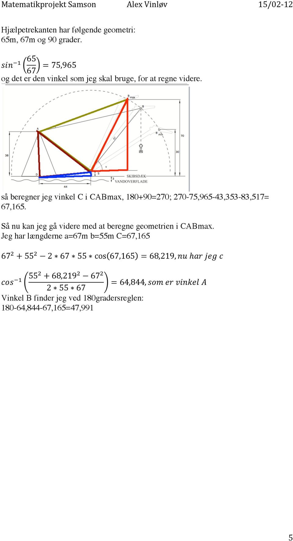 Så nu kan jeg gå videre med at beregne geometrien i CABmax. Jeg har længderne a=67m b=55m C=67,165 67! + 55!