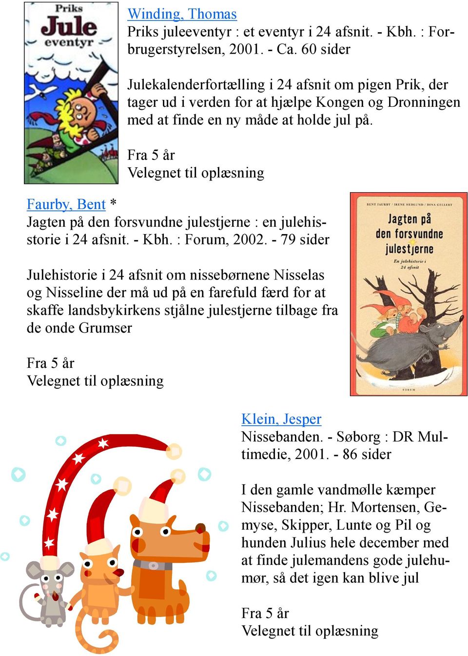 Fra 5 år Faurby, Bent * Jagten på den forsvundne julestjerne : en julehisstorie i 24 afsnit. - Kbh. : Forum, 2002.