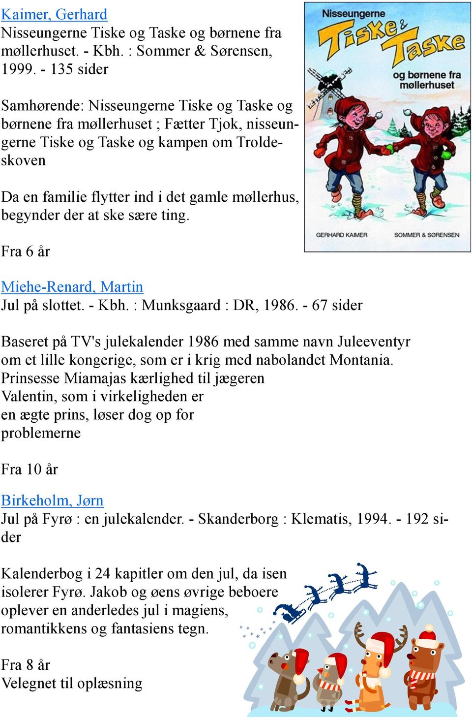 begynder der at ske sære ting. Fra 6 år Miehe-Renard, Martin Jul på slottet. - Kbh. : Munksgaard : DR, 1986.