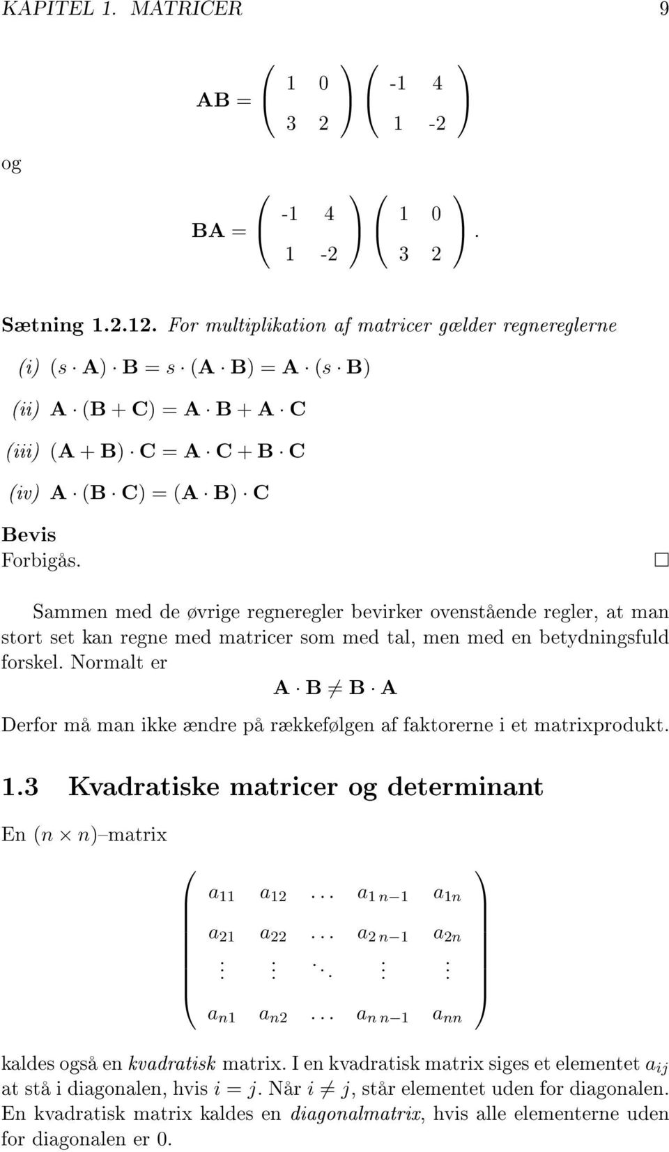 Normalt er A B B A Derfor må man ikke ændre på rækkefølgen af faktorerne i et matrixprodukt 13 Kvadratiske matricer og determinant En (n n)matrix a 11 a 1 a 1 n 1 a 1n a 1 a a n 1 a n a n1 a n a n n