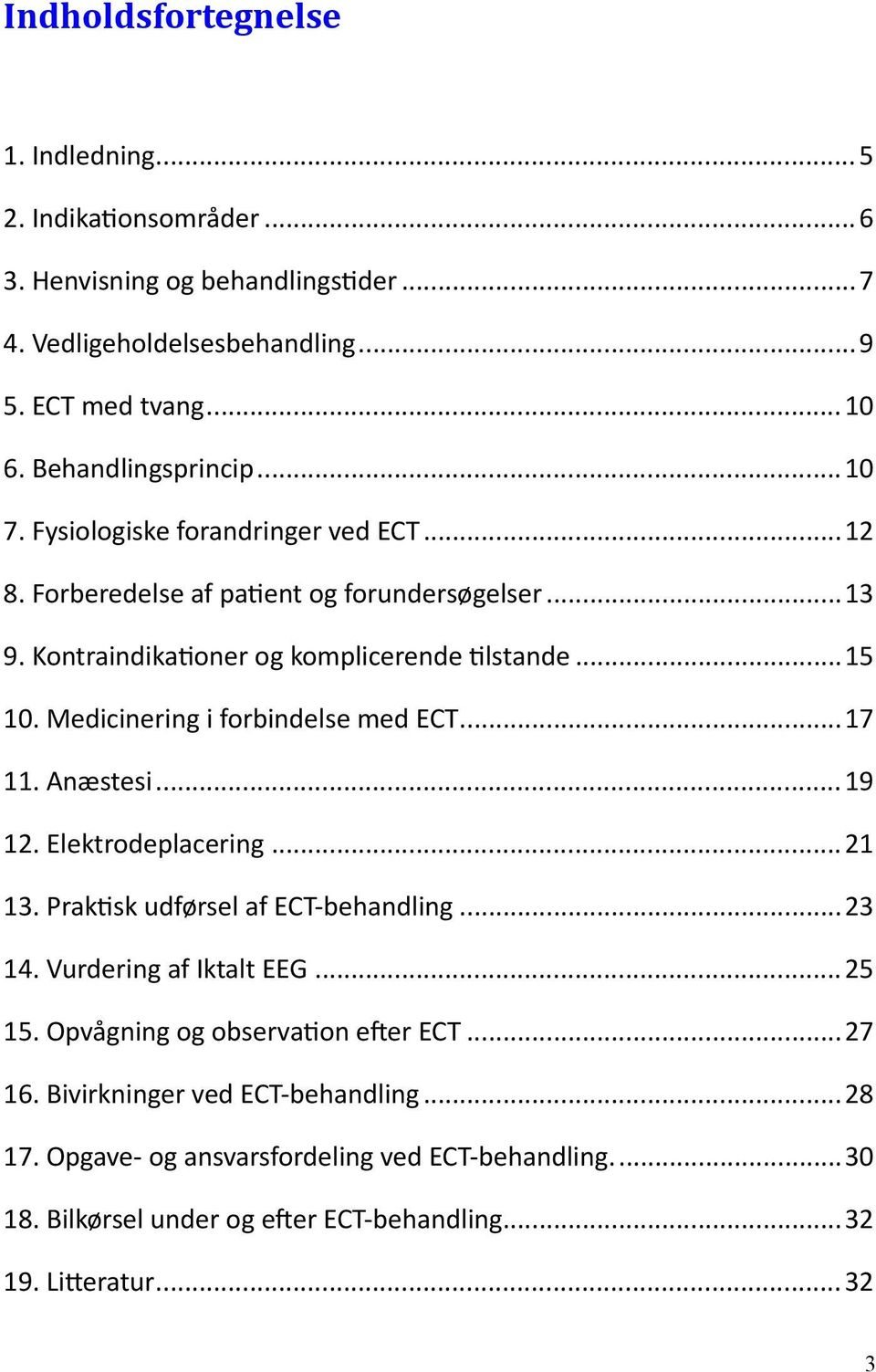 Medicinering i forbindelse med ECT...17 11. Anæstesi...19 12. Elektrodeplacering...21 13. Praktisk udførsel af ECT-behandling...23 14. Vurdering af Iktalt EEG...25 15.