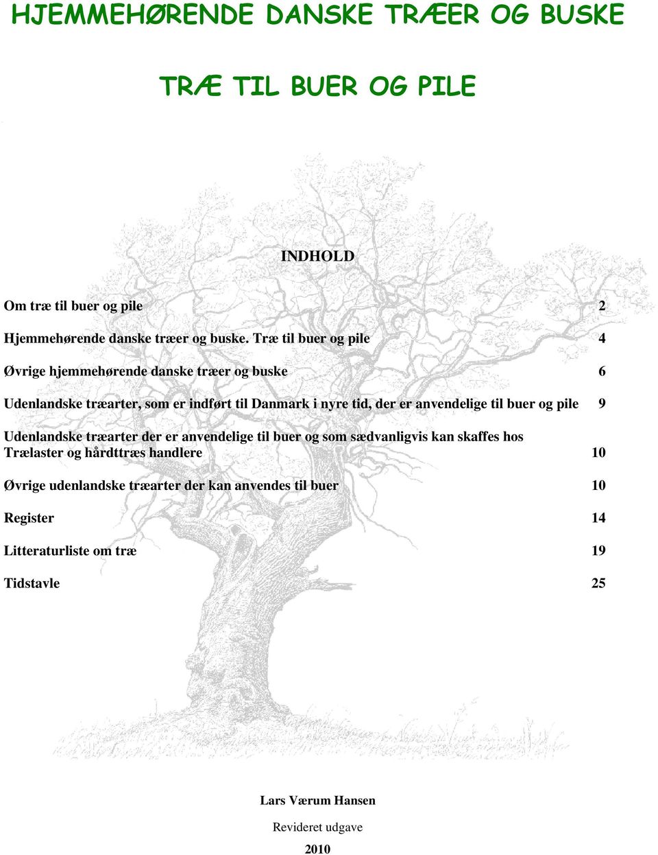 anvendelige til buer og pile 9 Udenlandske træarter der er anvendelige til buer og som sædvanligvis kan skaffes hos Trælaster og hårdttræs