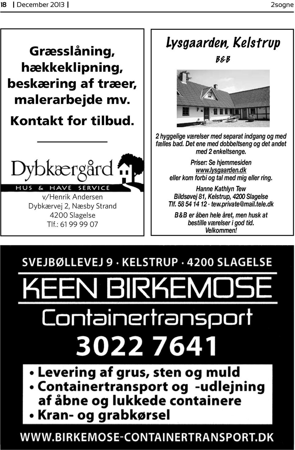 : 61 99 99 07 Lysgaarden, Kelstrup B&B 2 hyggelige værelser med separat indgang og med fælles bad.