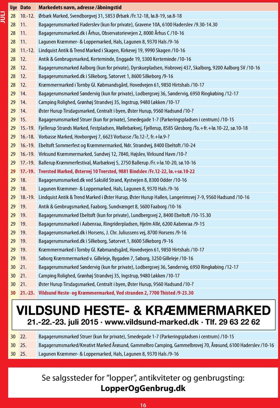 Lindquist Antik & Trend Marked i Skagen, Kirkevej 19, 9990 Skagen /10-16 28 12. Antik & Genbrugsmarked, Kerteminde, Enggade 19, 5300 Kerteminde /10-16 28 12.