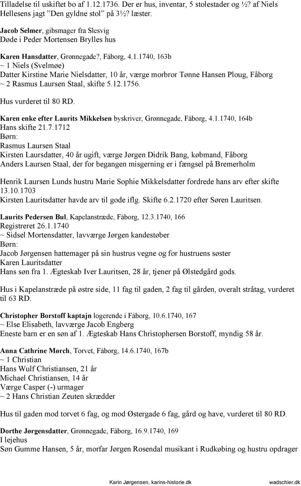 1740, 163b ~ 1 Niels (Svelmøe) Datter Kirstine Marie Nielsdatter, 10 år, værge morbror Tønne Hansen Ploug, Fåborg ~ 2 Rasmus Laursen Staal, skifte 5.12.1756. Hus vurderet til 80 RD.