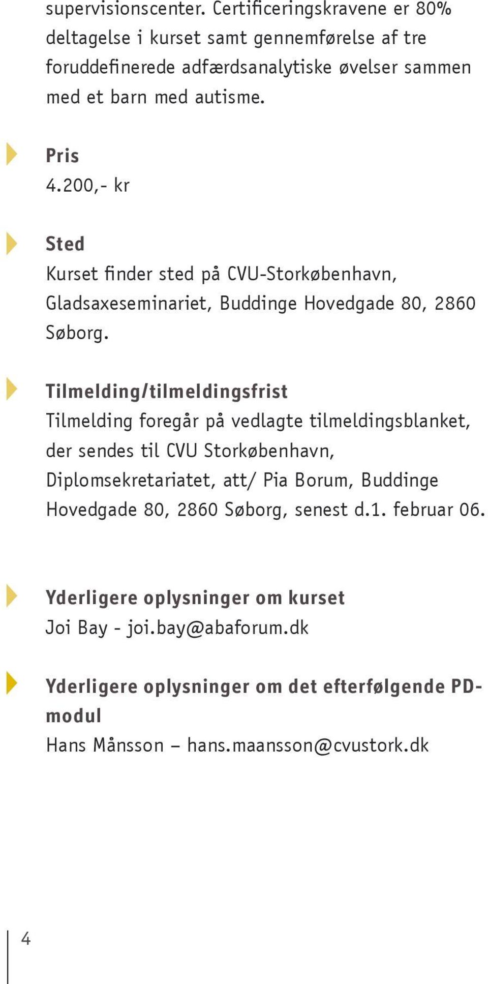 200,- kr Sted Kurset finder sted på CVU-Storkøbenhavn, Gladsaxeseminariet, Buddinge Hovedgade 80, 2860 Søborg.
