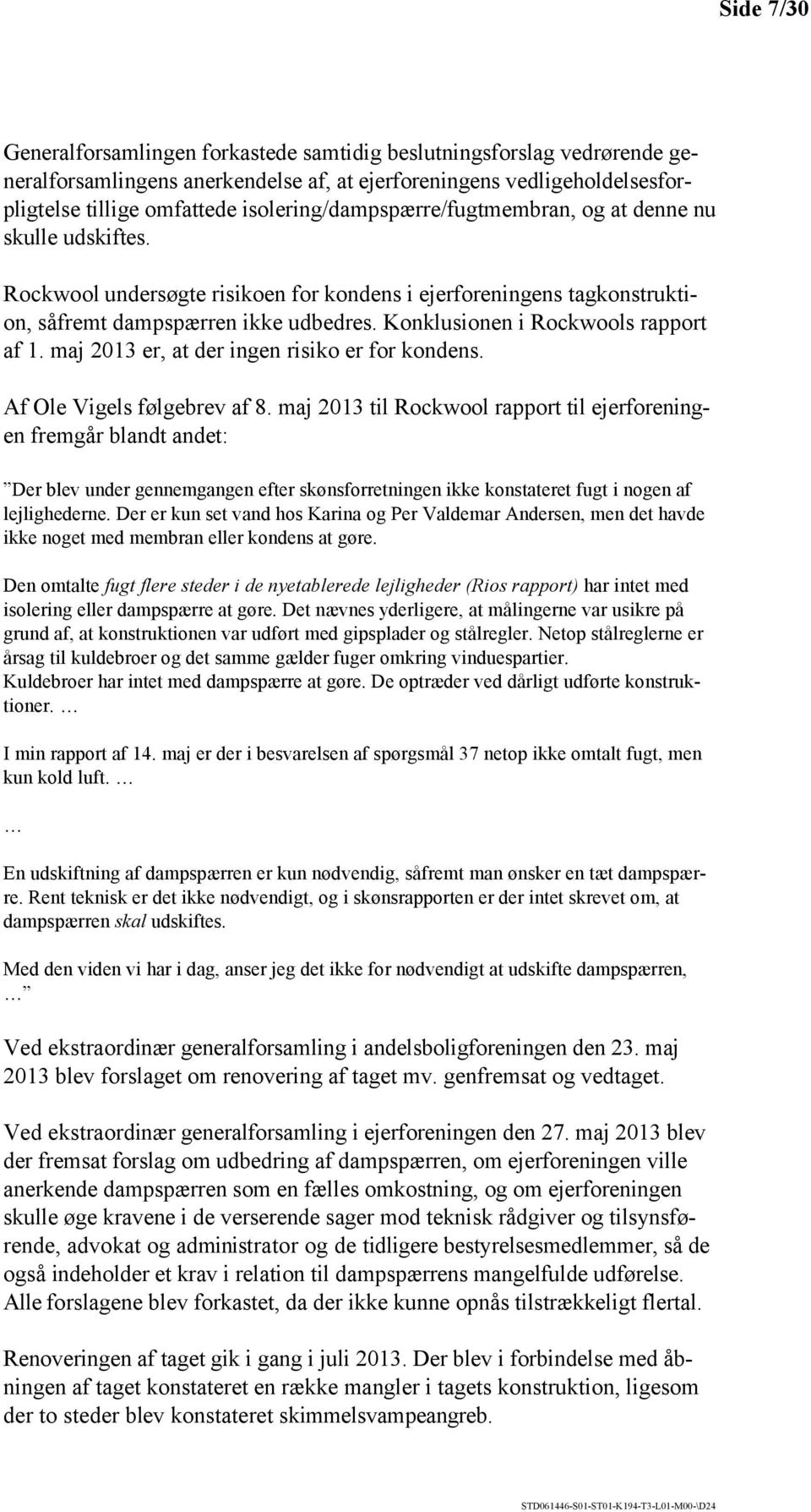 Konklusionen i Rockwools rapport af 1. maj 2013 er, der ingen risiko er for kondens. Af Ole Vigels følgebrev af 8.