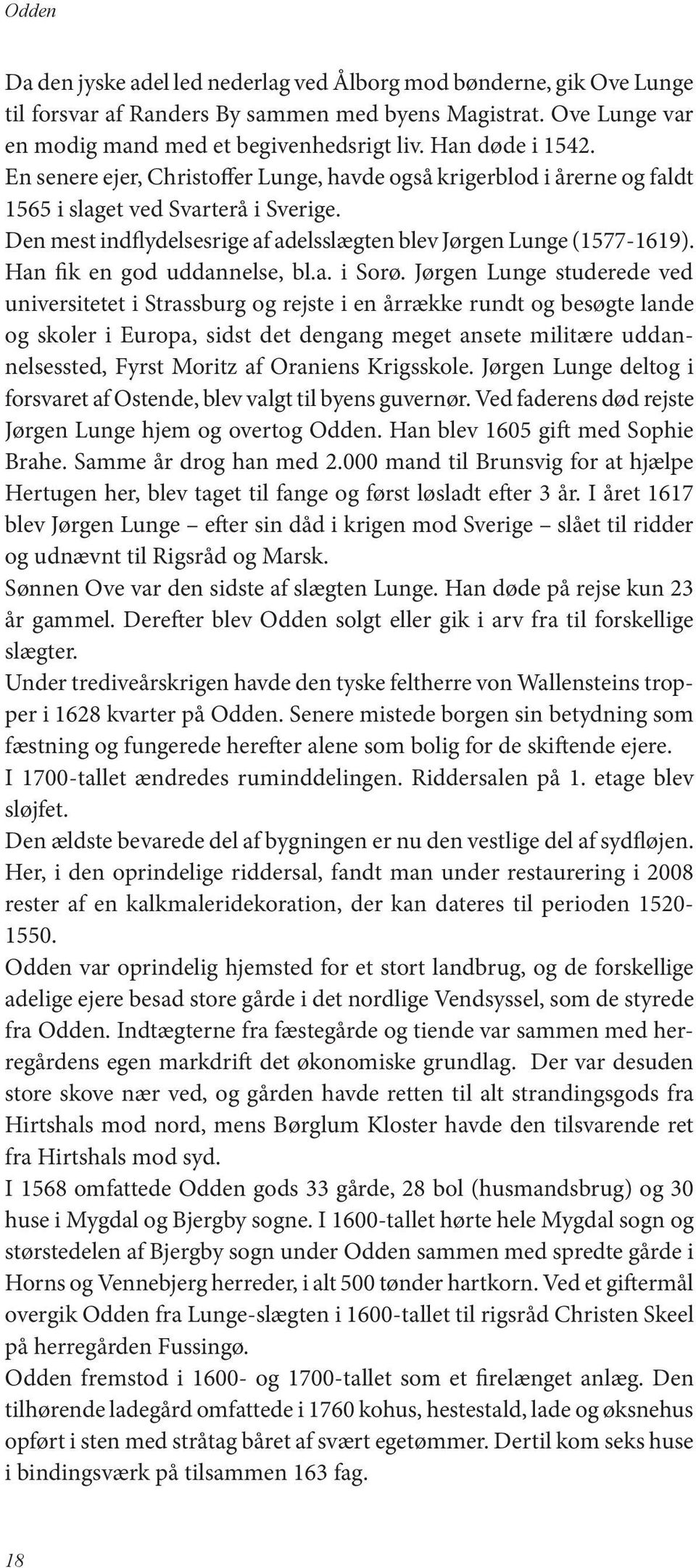 Den mest indflydelsesrige af adelsslægten blev Jørgen Lunge (1577-1619). Han fik en god uddannelse, bl.a. i Sorø.