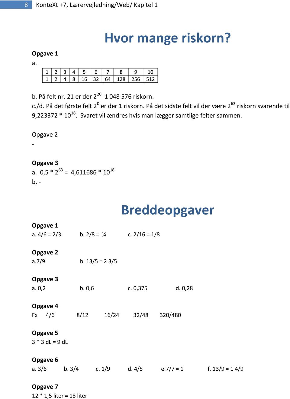 Opgave 2 - Opgave 3 a. 0,5 * 2 63 = 4,611686 * 10 18 b. - Opgave 1 a. 4/6 = 2/3 b. 2/8 = ¼ c. 2/16 = 1/8 Breddeopgaver Opgave 2 a.7/9 b. 13/5 = 2 3/5 Opgave 3 a. 0,2 b. 0,6 c.