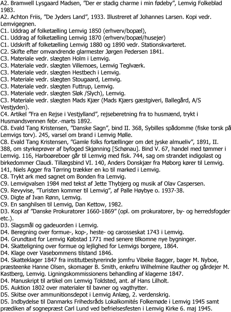 Skifte efter omvandrende glarmester Jørgen Pedersen 1841. C3. Materiale vedr. slægten Holm i Lemvig. C3. Materiale vedr. slægten Villemoes, Lemvig Teglværk. C3. Materiale vedr. slægten Hestbech i Lemvig.