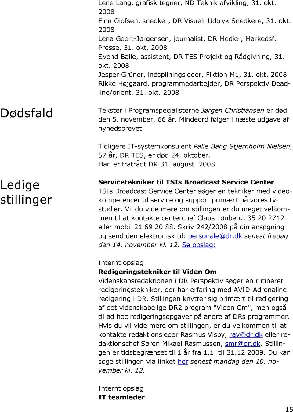 november, 66 år. Mindeord følger i næste udgave af nyhedsbrevet. Tidligere IT-systemkonsulent Palle Bang Stjernholm Nielsen, 57 år, DR TES, er død 24. oktober. Han er fratrådt DR 31.