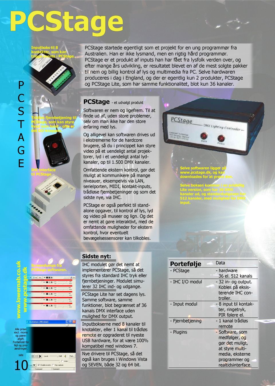 PCStage er et produkt af inputs han har fået fra lysfolk verden over, og efter mange års udvikling, er resultatet blevet en af de mest solgte pakker til nem og billig kontrol af lys og multimedia fra