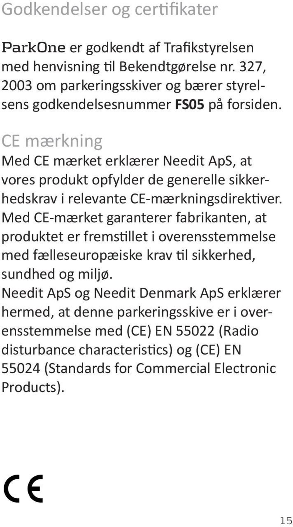 CE mærkning Med CE mærket erklærer Needit ApS, at vores produkt opfylder de generelle sikkerhedskrav i relevante CE-mærkningsdirektiver.
