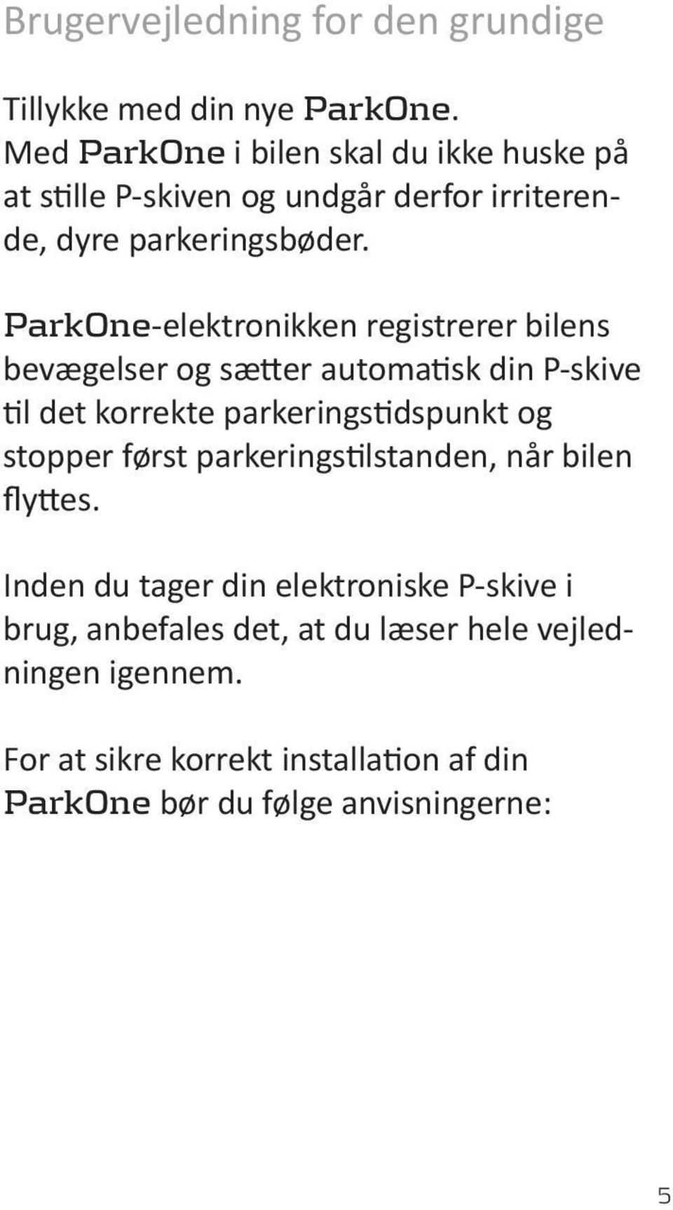 ParkOne-elektronikken registrerer bilens bevægelser og sætter automatisk din P-skive til det korrekte parkeringstidspunkt og stopper
