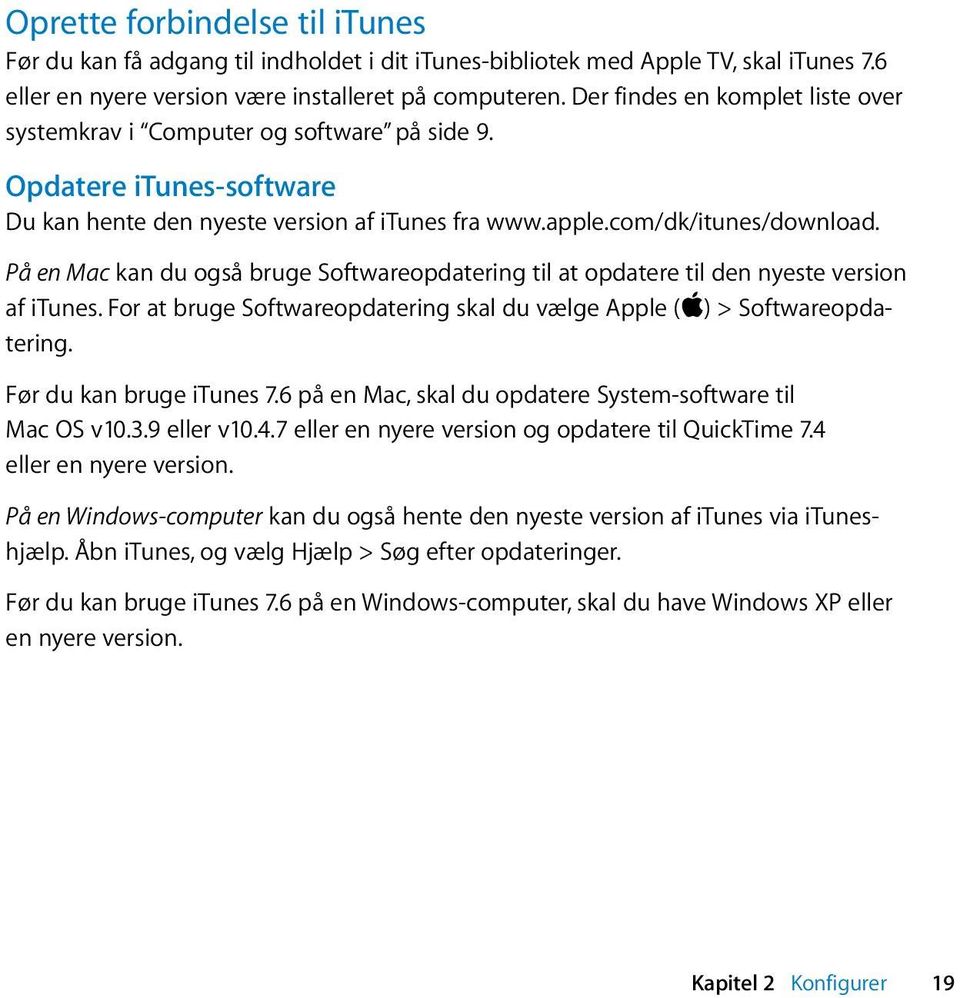 På en Mac kan du også bruge Softwareopdatering til at opdatere til den nyeste version af itunes. For at bruge Softwareopdatering skal du vælge Apple (apple) > Softwareopdatering.