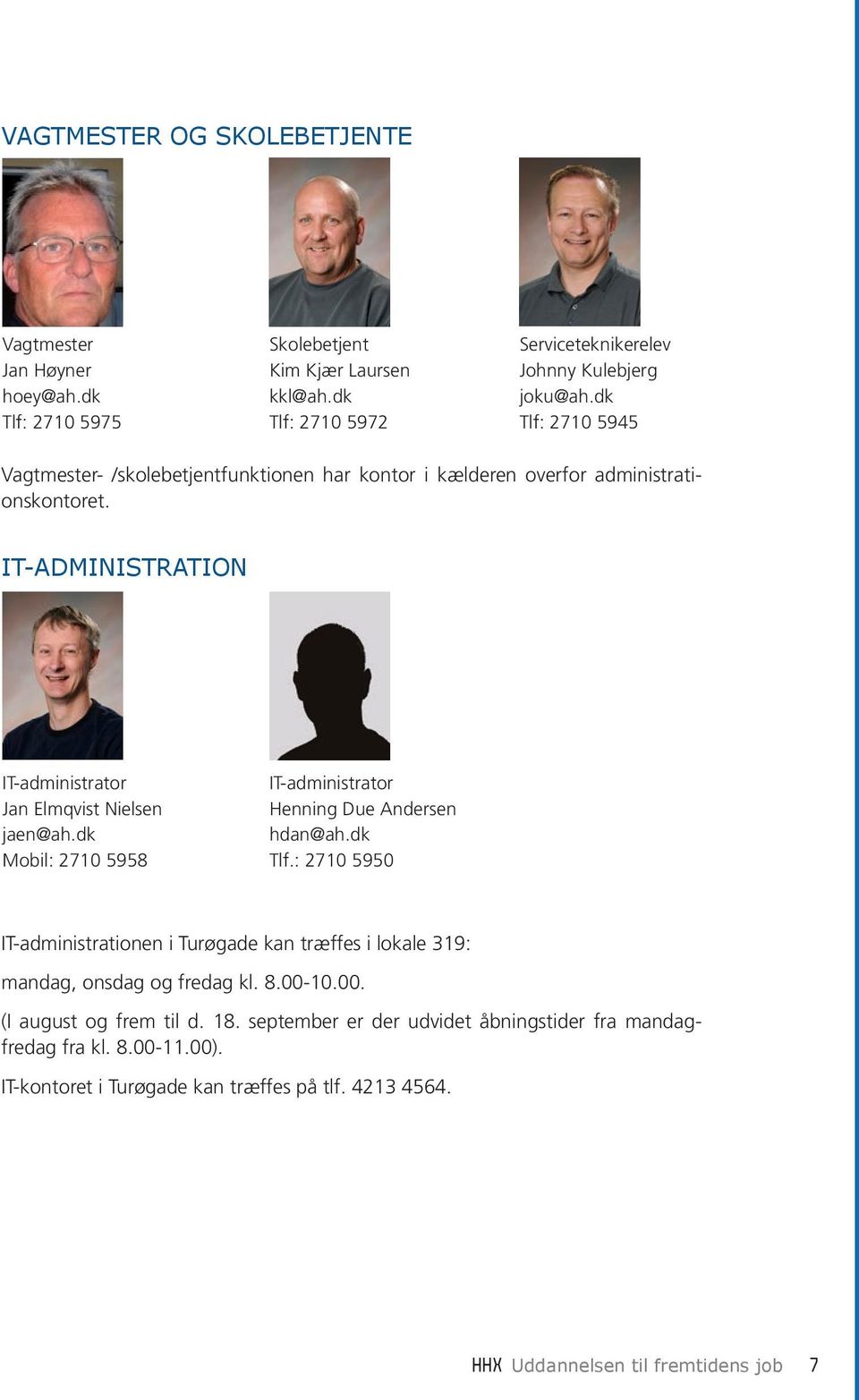 dk Mobil: 2710 5958 IT-administrator Henning Due Andersen hdan@ah.dk Tlf.: 2710 5950 IT-administrationen i Turøgade kan træffes i lokale 319: mandag, onsdag og fredag kl. 8.00-