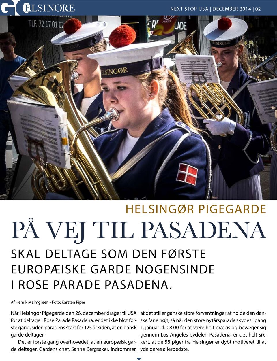 december drager til USA for at deltage i Rose Parade Pasadena, er det ikke blot første gang, siden paradens start for 125 år siden, at en dansk garde deltager.