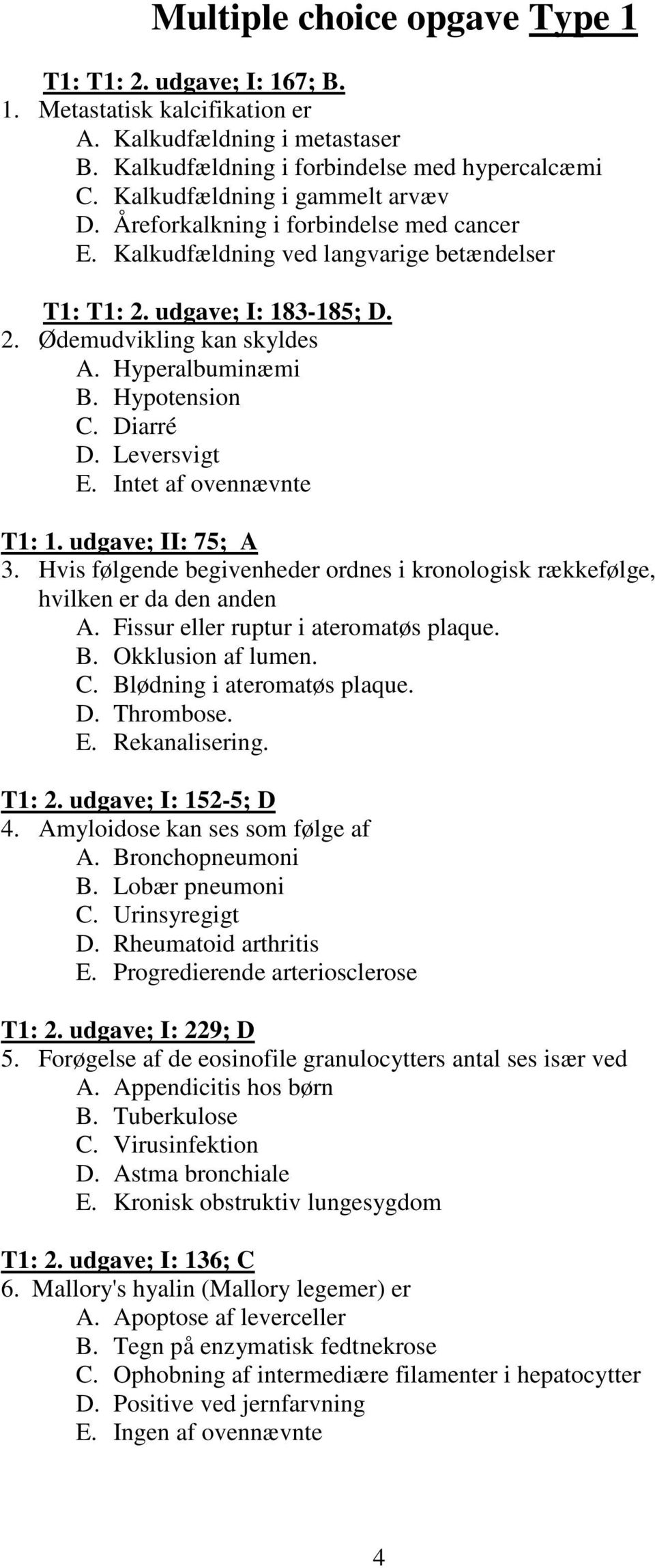 Hyperalbuminæmi B. Hypotension C. Diarré D. Leversvigt E. Intet af ovennævnte T1: 1. udgave; II: 75; A 3. Hvis følgende begivenheder ordnes i kronologisk rækkefølge, hvilken er da den anden A.