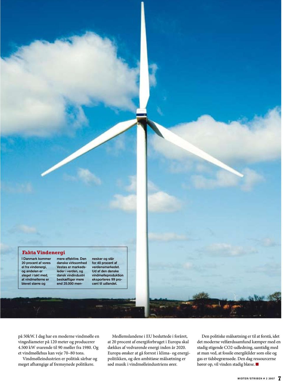 Ud af den danske vindmølleproduktion eksporteres 99 procent til udlandet. på 50kW. I dag har en moderne vindmølle en vingediameter på 120 meter og producerer 4.500 kw svarende til 90 møller fra 1980.