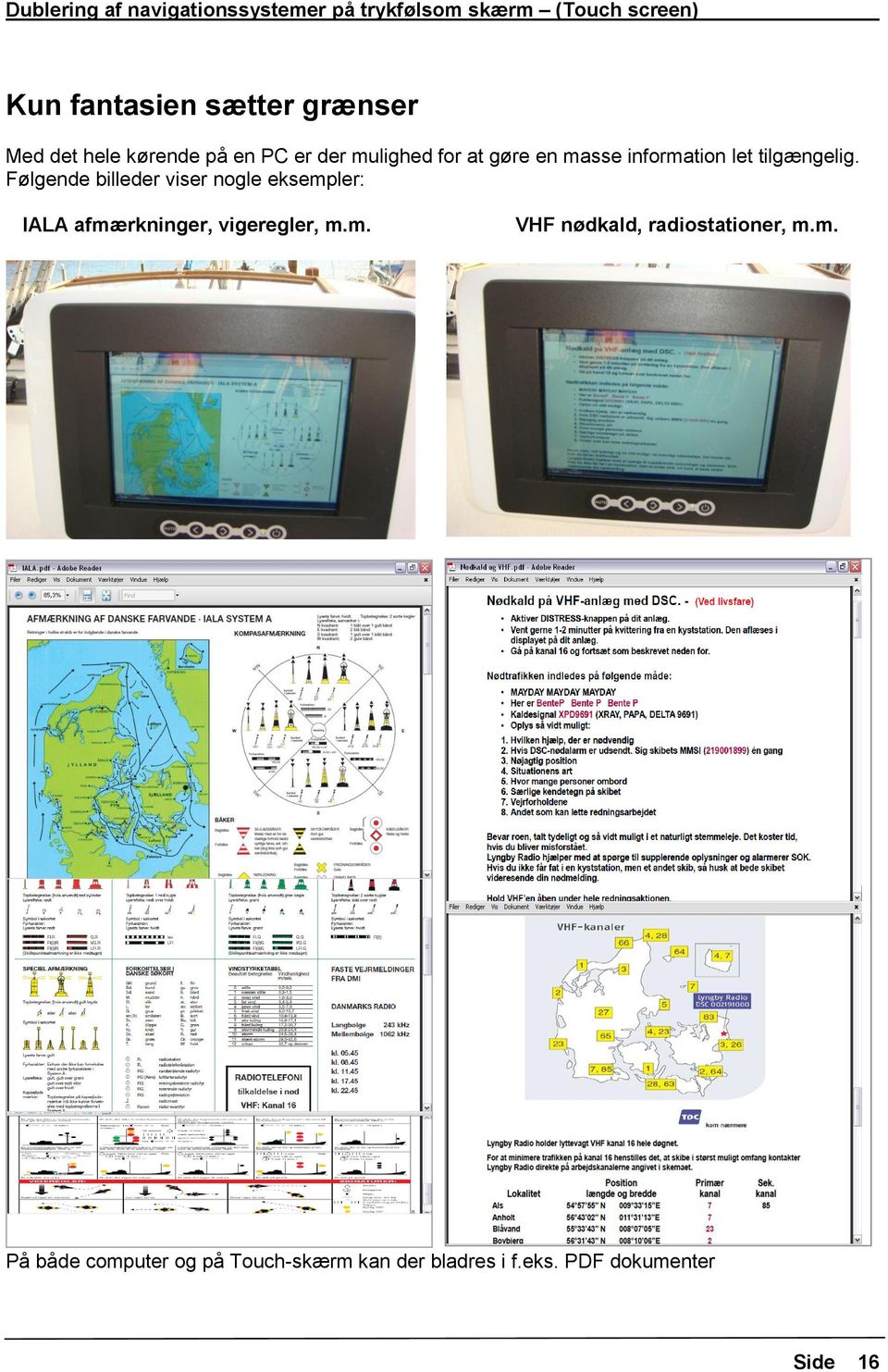 Følgende billeder viser nogle eksempler: IALA afmærkninger, vigeregler, m.m. VHF nødkald, radiostationer, m.