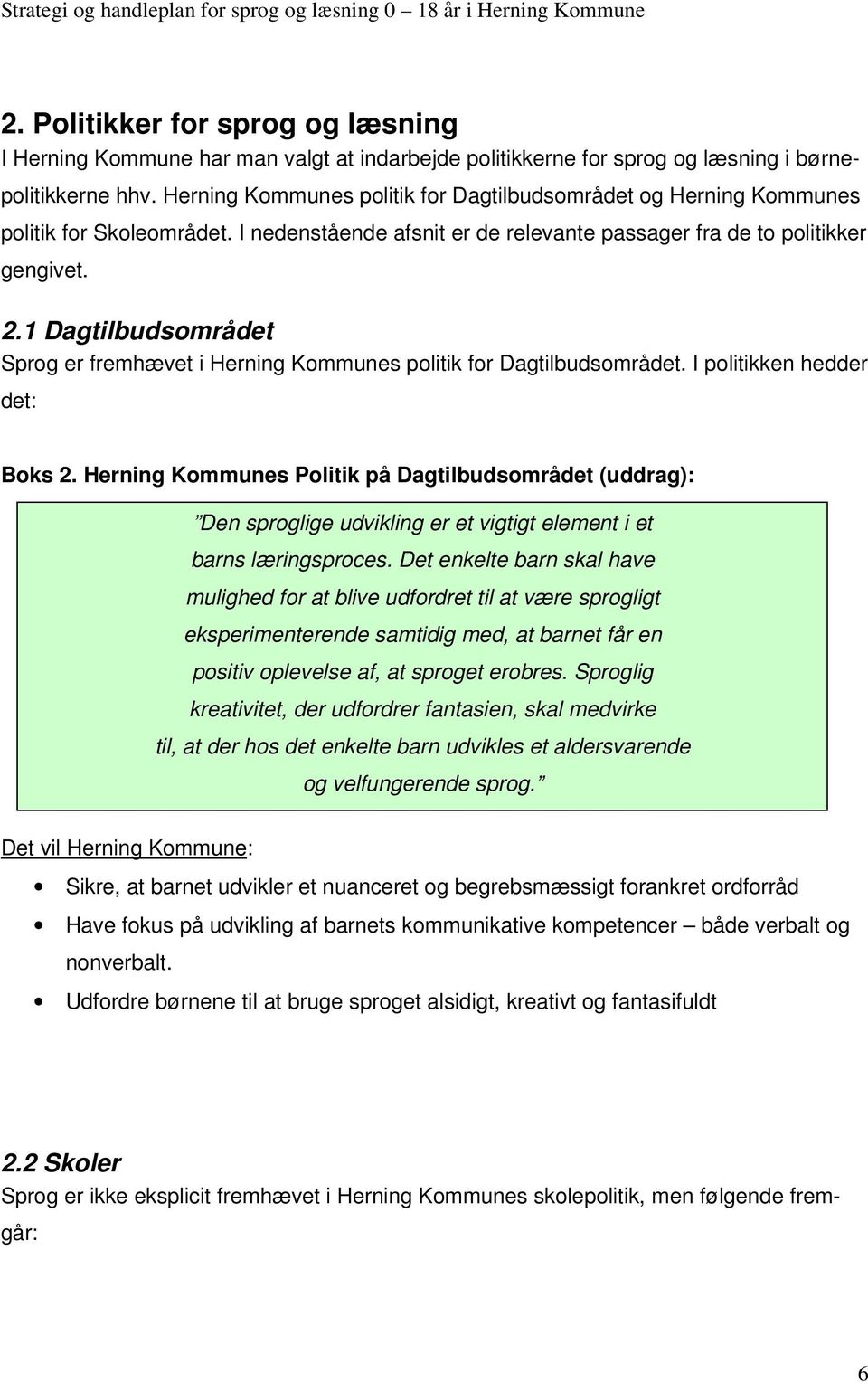 1 Dagtilbudsområdet Sprog er fremhævet i Herning Kommunes politik for Dagtilbudsområdet. I politikken hedder det: Boks 2.