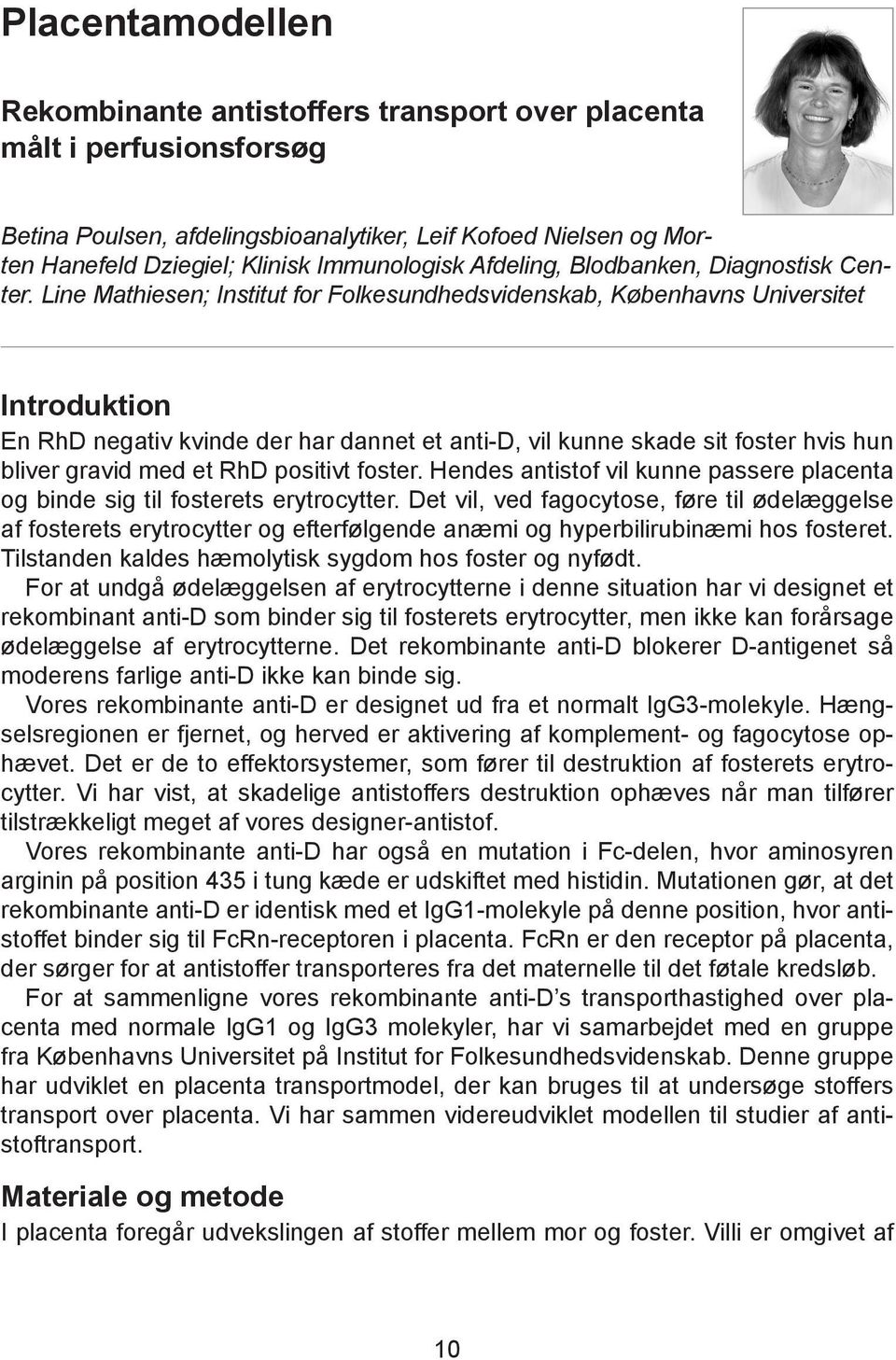 Line Mathiesen; Institut for Folkesundhedsvidenskab, Københavns Universitet Introduktion En RhD negativ kvinde der har dannet et anti-d, vil kunne skade sit foster hvis hun bliver gravid med et RhD