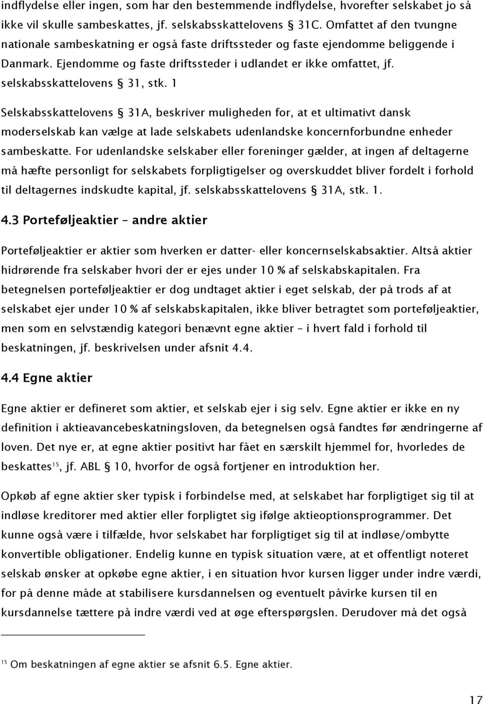 selskabsskattelovens 31, stk. 1 Selskabsskattelovens 31A, beskriver muligheden for, at et ultimativt dansk moderselskab kan vælge at lade selskabets udenlandske koncernforbundne enheder sambeskatte.