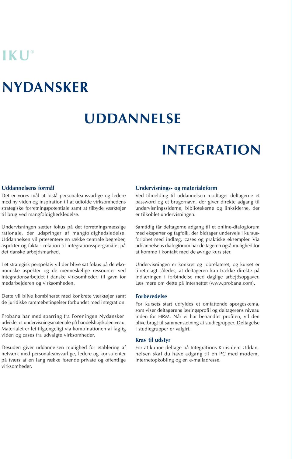 Uddannelsen vil præsentere en række centrale begreber, aspekter og fakta i relation til integrationsspørgsmålet på det danske arbejdsmarked.