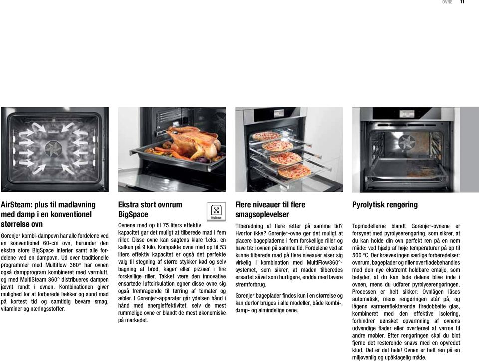 Ud over traditionelle programmer med Multiflow 360 har ovnen også dampprogram kombineret med varmluft, og med MultiSteam 360 distribueres dampen jævnt rundt i ovnen.