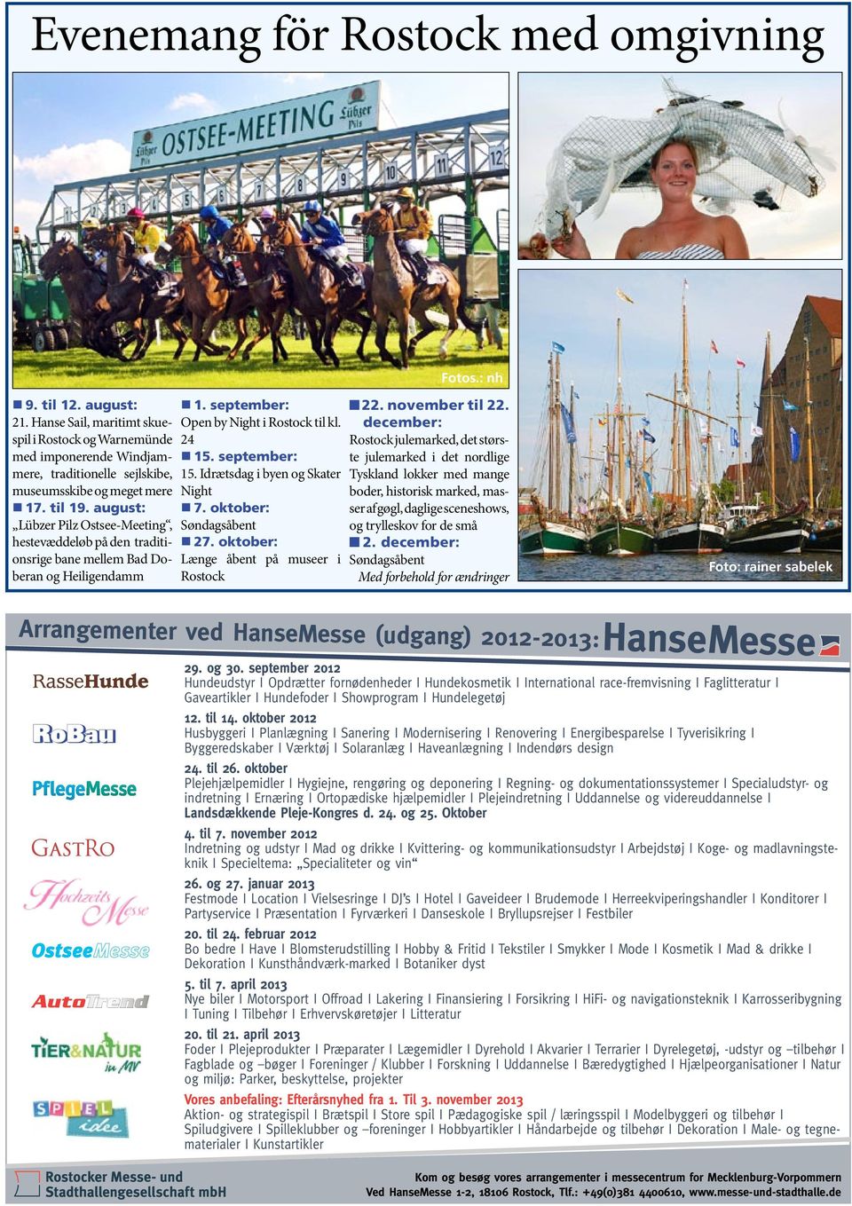 august: Lübzer Pilz Ostsee-Meeting, hestevæddeløb på den traditionsrige bane mellem Bad Doberan og Heiligendamm 1. september: Open by Night i Rostock til kl. 24 15. september: 15.