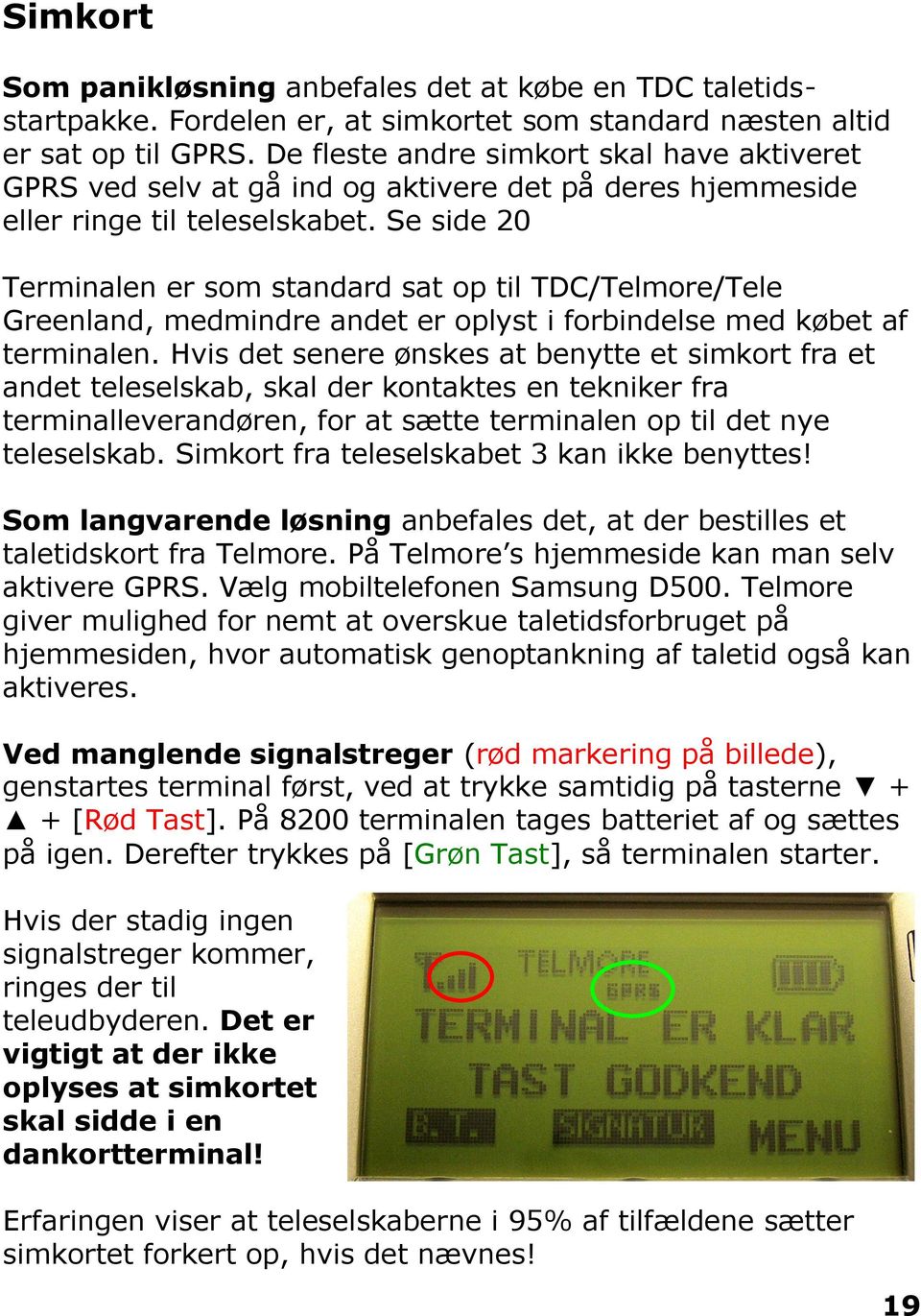 Se side 20 Terminalen er som standard sat op til TDC/Telmore/Tele Greenland, medmindre andet er oplyst i forbindelse med købet af terminalen.