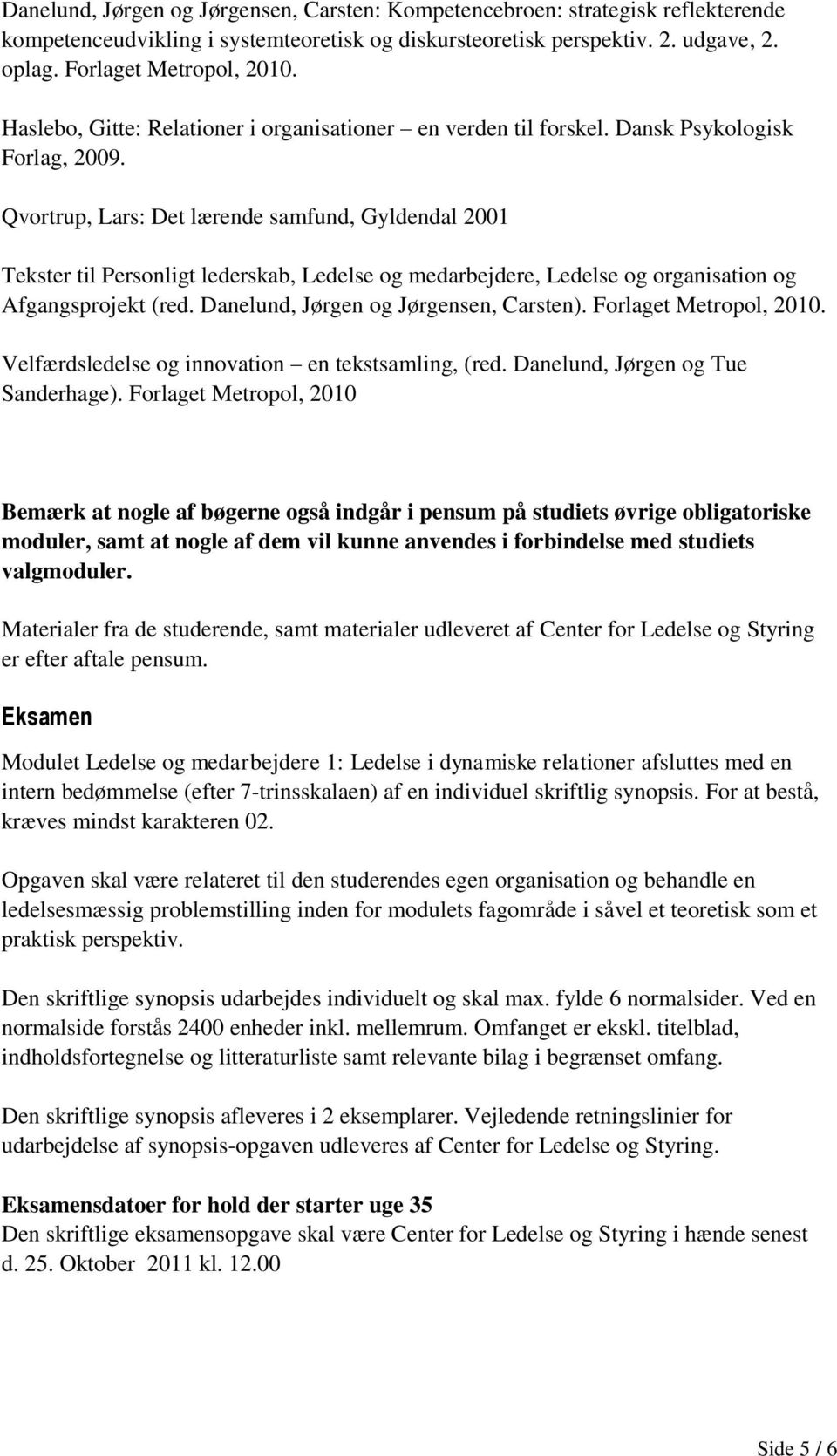 Qvortrup, Lars: Det lærende samfund, Gyldendal 2001 Tekster til Personligt lederskab, Ledelse og medarbejdere, Ledelse og organisation og Afgangsprojekt (red. Danelund, Jørgen og Jørgensen, Carsten).