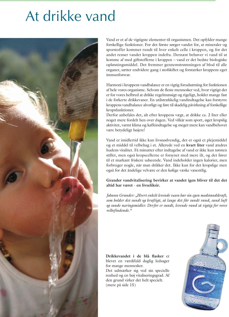Dernæst behøver vi vand til at komme af med giftstofferne i kroppen vand er det bedste biologiske opløsningsmiddel.
