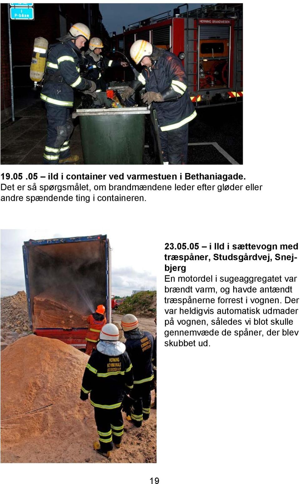 05 i Ild i sættevogn med træspåner, Studsgårdvej, Snejbjerg En motordel i sugeaggregatet var brændt varm,
