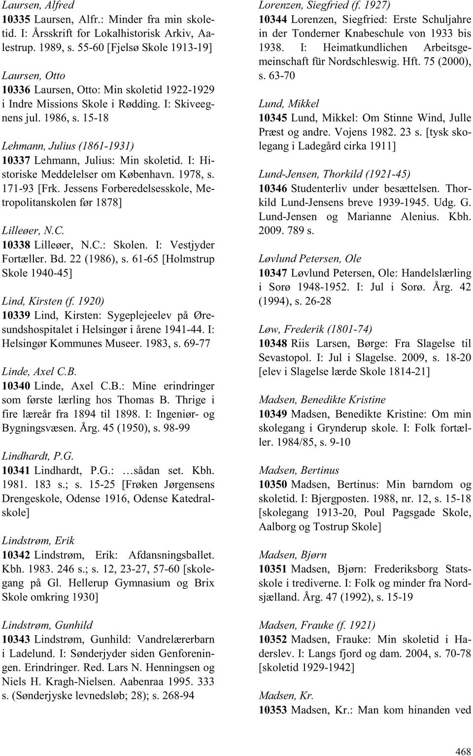 15-18 Lehmann, Julius (1861-1931) 10337 Lehmann, Julius: Min skoletid. I: Historiske Meddelelser om København. 1978, s. 171-93 [Frk.