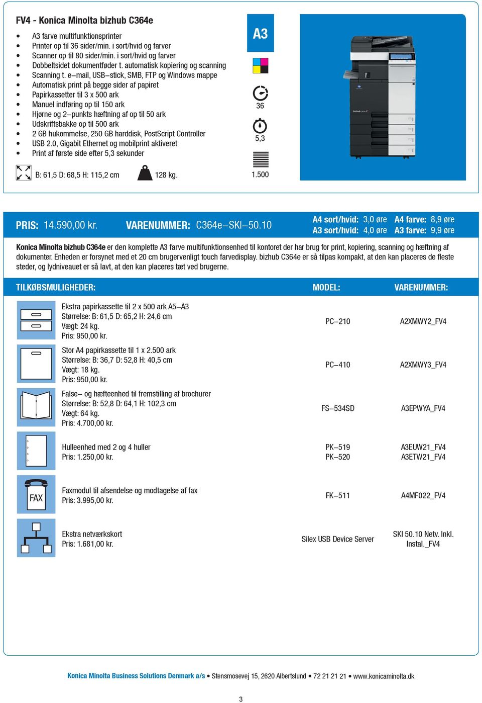 e-mail, USB-stick, SMB, FTP og Windows mappe Automatisk print på begge sider af papiret Papirkassetter til 3 x 500 ark Manuel indføring op til 150 ark Hjørne og 2-punkts hæftning af op til 50 ark