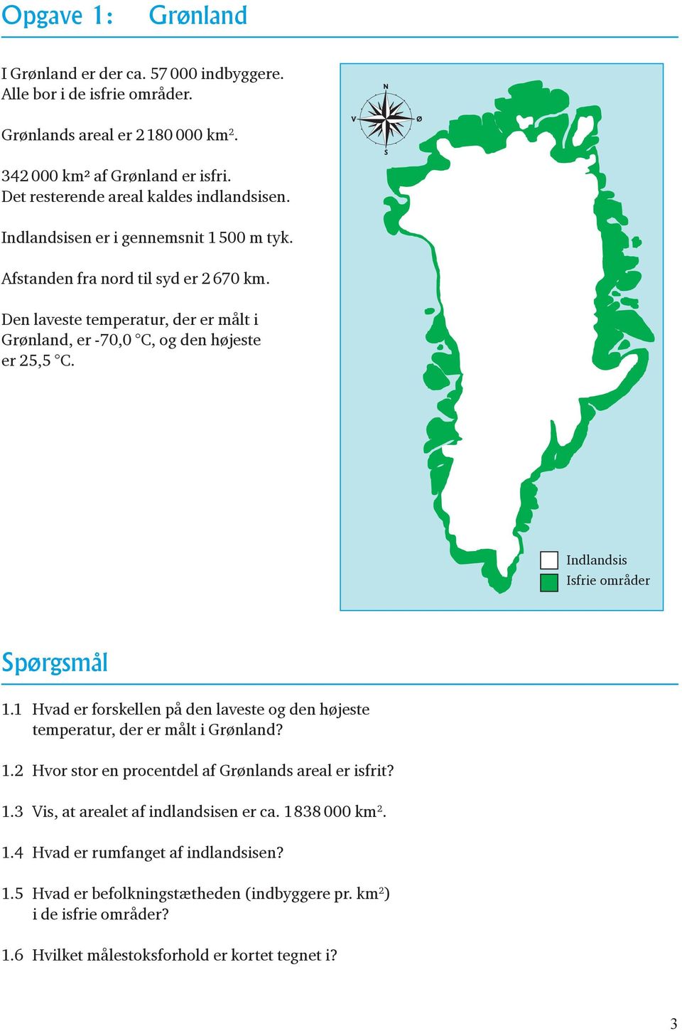 Den laveste temperatur, der er målt i Grønland, er -70,0 C, og den højeste er 25,5 C. Indlandsis Isfrie områder 1.