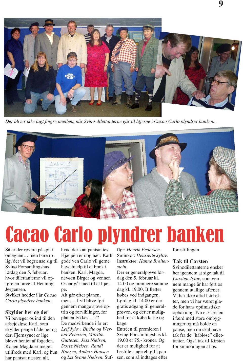 februar, hvor dilettanterne vil opføre en farce af Henning Jørgensen. Stykket hedder i år Cacao Carlo plyndrer banken.