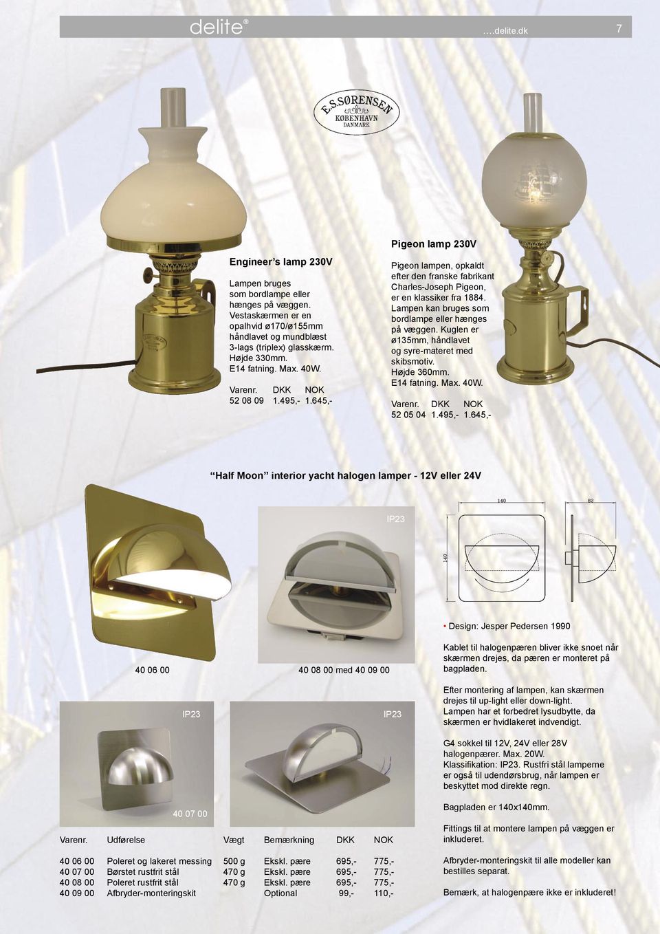 Lampen kan bruges som bordlampe eller hænges på væggen. Kuglen er ø135mm, håndlavet og syre-materet med skibsmotiv. Højde 360mm. E14 fatning. Max. 40W. 52 05 04 1.495,- 1.