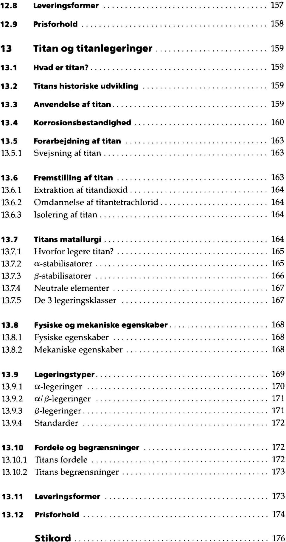 6.2 Omdannelse af titantetrachlorid 16 4 13.6.3 Isolering af titan 164 13.7 Titans matallurgi 164 13.7.1 Hvorfor legere titan? 165 13.7.2 a-stabilisatorer 165 13.7.3 0-stabilisatorer 166 13.7.4 Neutrale elementer 167 13.