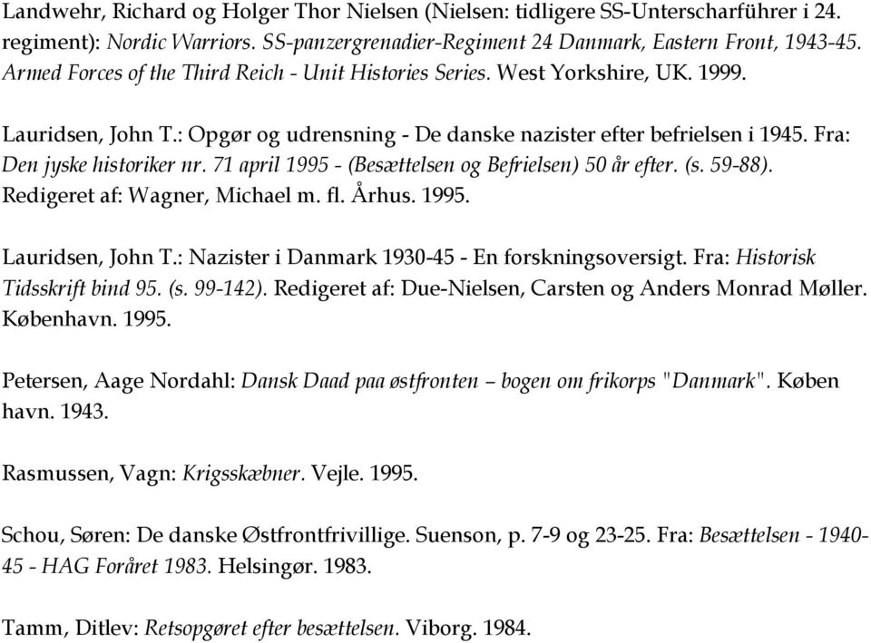 71 april 1995 - (Besættelsen og Befrielsen) 50 år efter. (s. 59-88). Redigeret af: Wagner, Michael m. fl. Århus. 1995. Lauridsen, John T.: Nazister i Danmark 1930-45 - En forskningsoversigt.