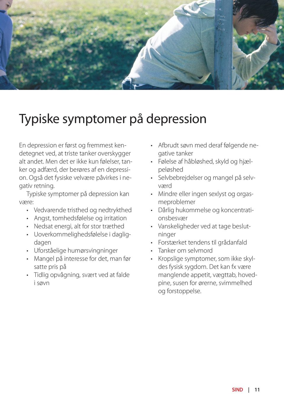 Typiske symptomer på depression kan være: Vedvarende tristhed og nedtrykthed Angst, tomhedsfølelse og irritation Nedsat energi, alt for stor træthed Uoverkommelighedsfølelse i dagligdagen